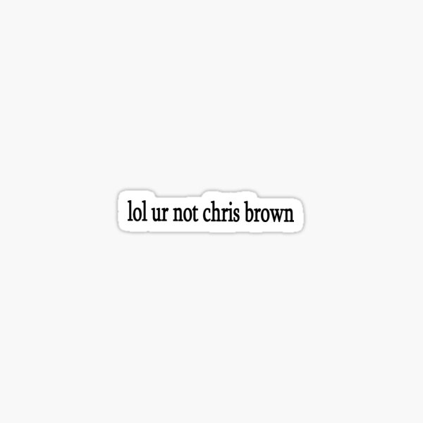 Item preview, lol ur not chris brown designed and sold by Sasya.