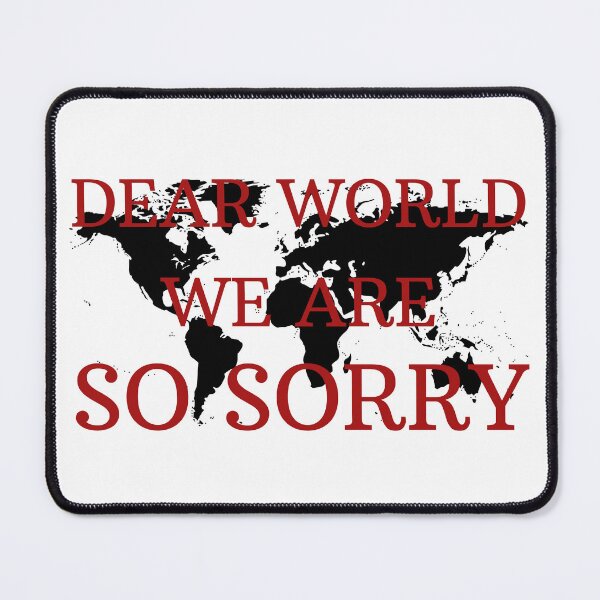 Item preview, Dear World We Are So Sorry designed and sold by Zeemazoo.