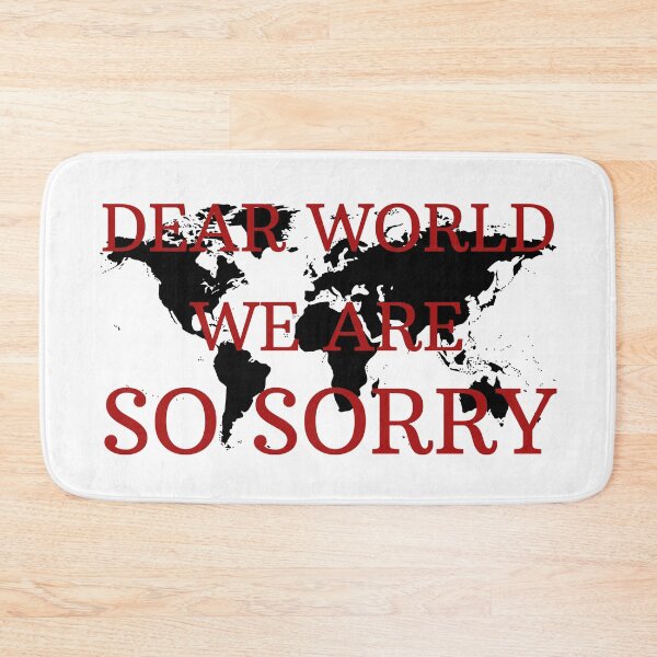 Item preview, Dear World We Are So Sorry designed and sold by Zeemazoo.