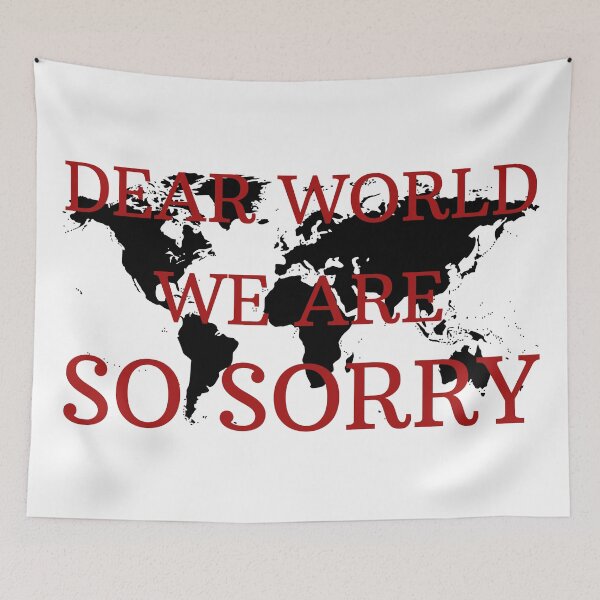 Item preview, Dear World We Are So Sorry designed and sold by Zeemazoo.