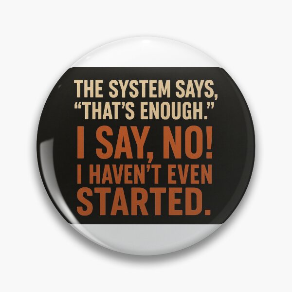 Item preview, The System Says “That’s Enough.” I Say, No! I Haven’t Even Started. designed and sold by LOGOSINTERIUM.