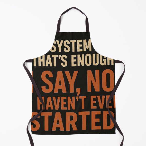 Item preview, The System Says “That’s Enough.” I Say, No! I Haven’t Even Started. designed and sold by LOGOSINTERIUM.