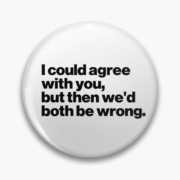 Item preview, I could agree with you, but then we'd both be wrong. designed and sold by ideograma.
