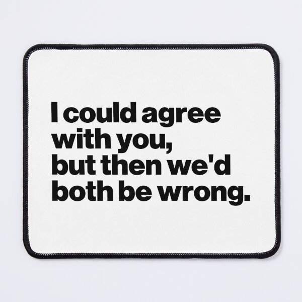 Item preview, I could agree with you, but then we'd both be wrong. designed and sold by ideograma.