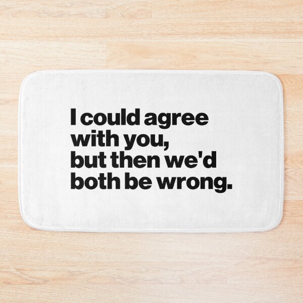 Item preview, I could agree with you, but then we'd both be wrong. designed and sold by ideograma.