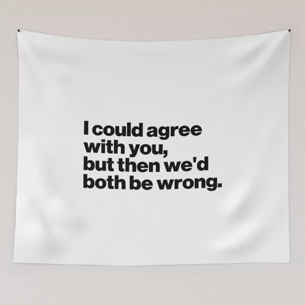 Item preview, I could agree with you, but then we'd both be wrong. designed and sold by ideograma.