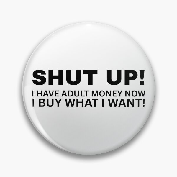 Item preview, SHUT UP! I Have Adult Money Now - I Buy What I Want! designed and sold by SarcastikTeez.
