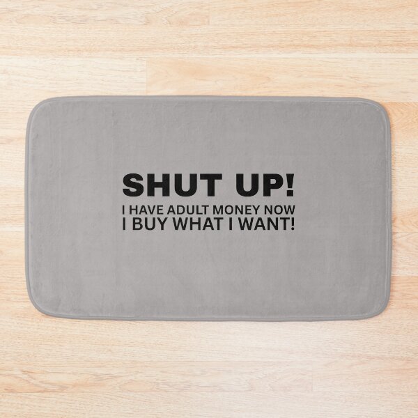 Item preview, SHUT UP! I Have Adult Money Now - I Buy What I Want! designed and sold by SarcastikTeez.