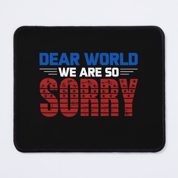 Item preview, Dear World We Are So Sorry - Sane Americans designed and sold by GRABAPSHOP.