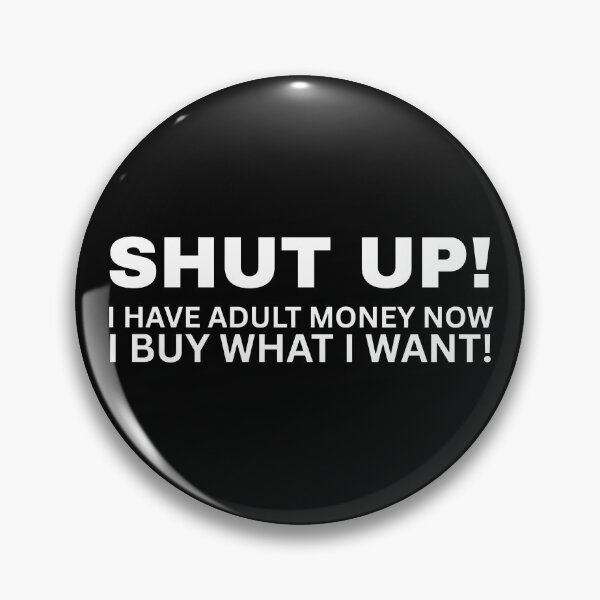 Item preview, SHUT UP! I Have Adult Money Now - I Buy What I Want! designed and sold by SarcastikTeez.