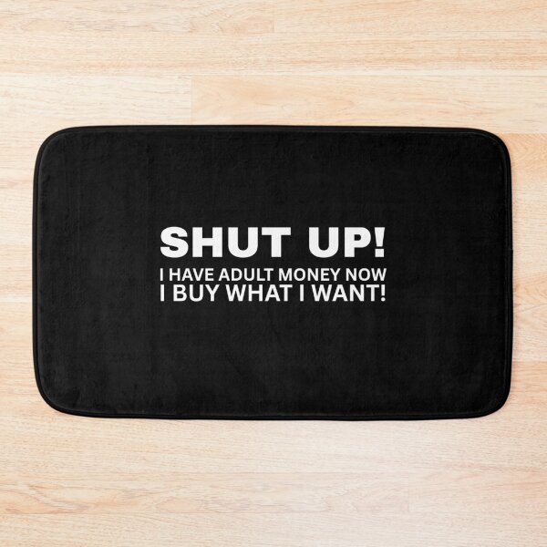 Item preview, SHUT UP! I Have Adult Money Now - I Buy What I Want! designed and sold by SarcastikTeez.