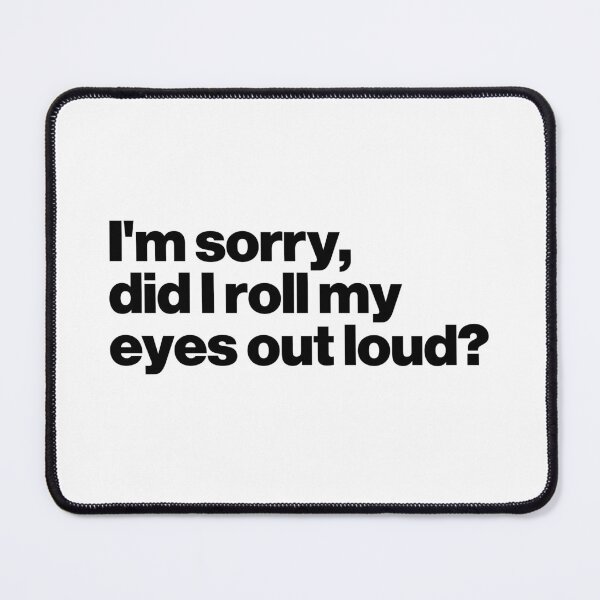 Item preview, I'm Sorry, Did I Roll My Eyes Out Loud? designed and sold by ideograma.