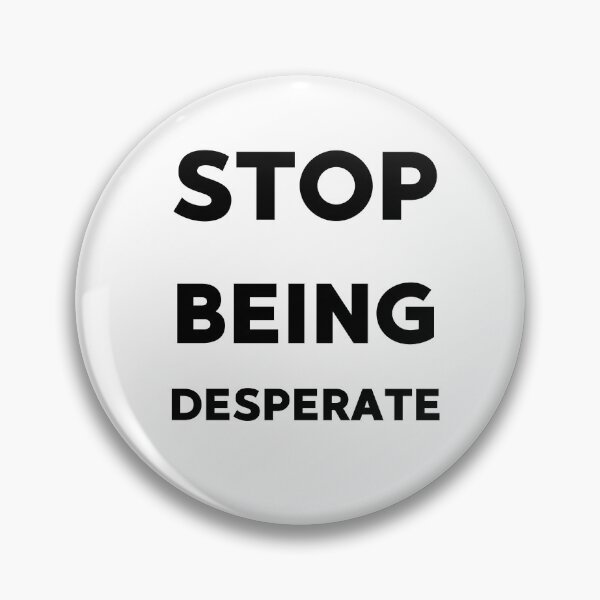 Item preview, Stop being desperate funny gifts idea designed and sold by anajamelek.