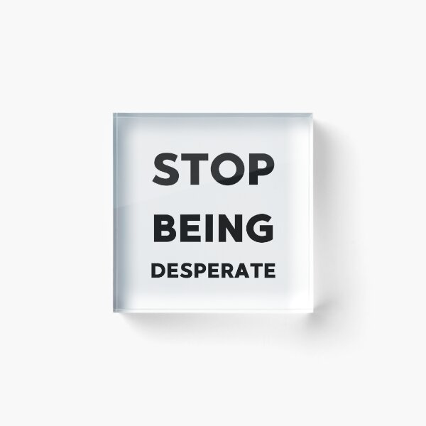 Item preview, Stop being desperate funny gifts idea designed and sold by anajamelek.