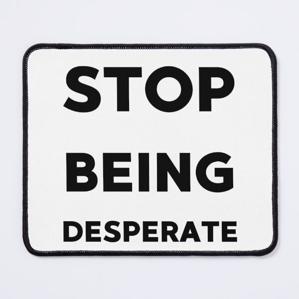 Item preview, Stop being desperate funny gifts idea designed and sold by anajamelek.