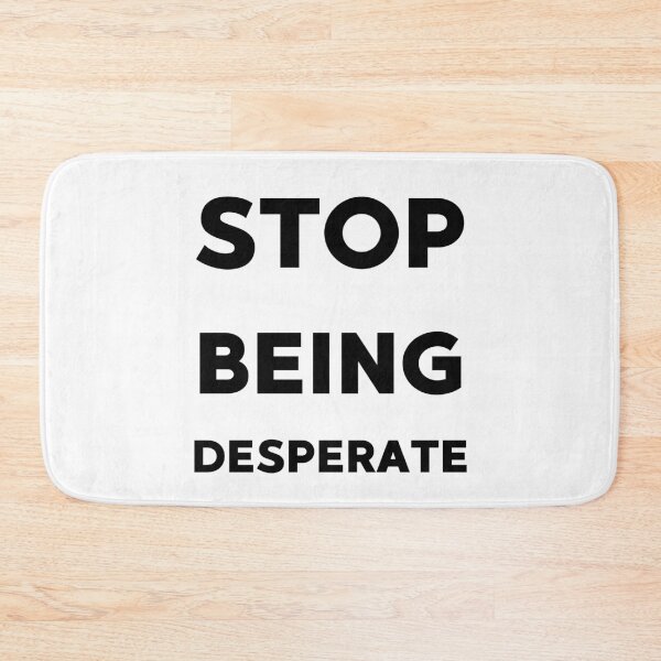 Item preview, Stop being desperate funny gifts idea designed and sold by anajamelek.