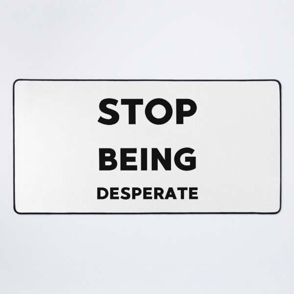 Item preview, Stop being desperate funny gifts idea designed and sold by anajamelek.