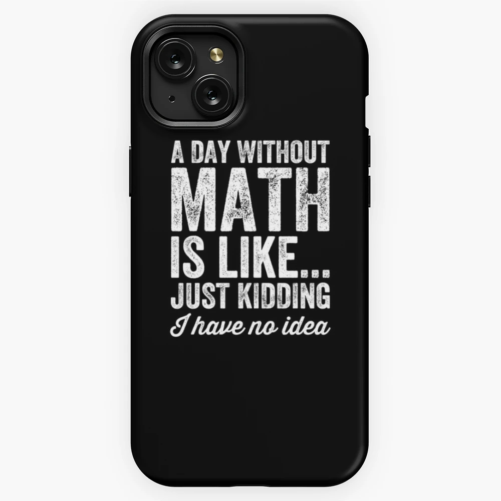 A day without math is like just kidding I have no idea Math