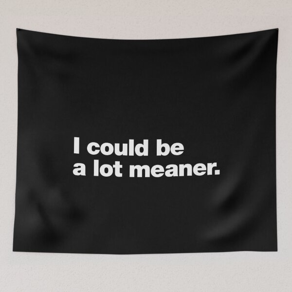 Item preview, I could be a lot meaner. designed and sold by chestify.
