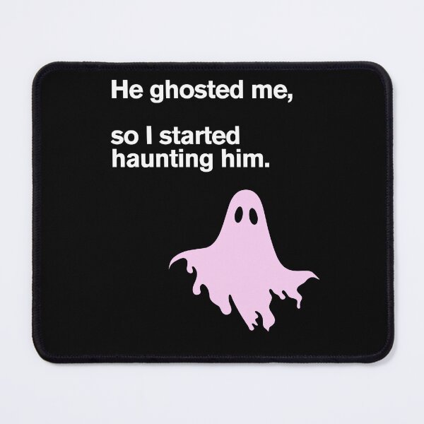 Item preview, He ghosted me, so I started haunting him. designed and sold by whatthefoxsays.