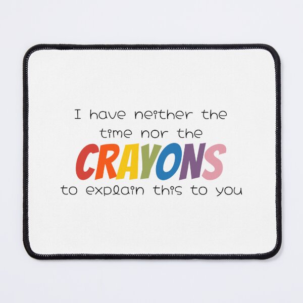 Item preview, I have neither the time nor the crayons to explain this to you. designed and sold by SidderBug Designs.