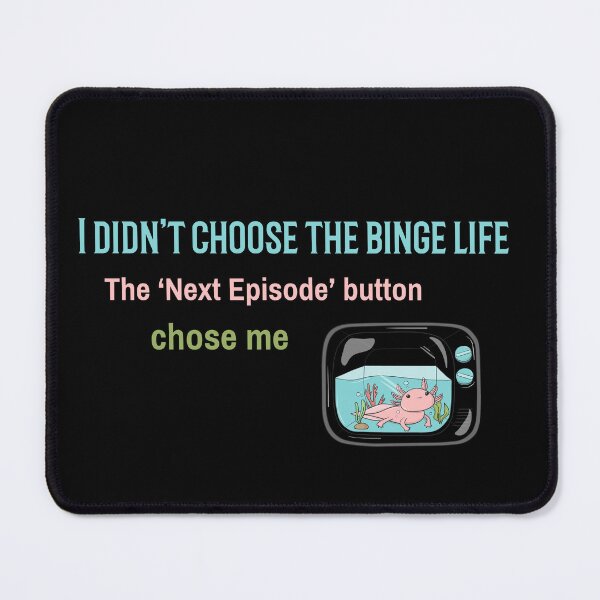 Item preview, I didn’t choose the binge life. The ‘Next Episode’ button chose me. Watching TV designed and sold by GraphicallyInklined.