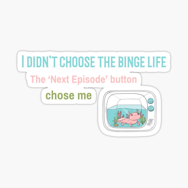 Item preview, I didn’t choose the binge life. The ‘Next Episode’ button chose me. Watching TV designed and sold by GraphicallyInklined.