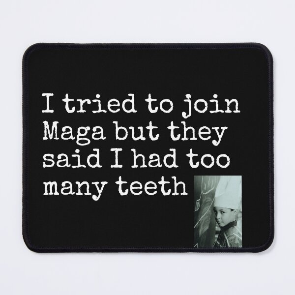 Item preview, I Tried To Join Maga They Said I Had Too Many Teeth Sarcastic Design designed and sold by EarthArtDesigns.