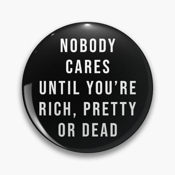 Item preview, Nobody cares until you're rich, pretty or dead V2 designed and sold by Scaryzz.