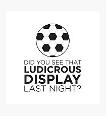 Did You See That Ludicrous Display Last Night? Photographic Print