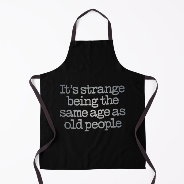 Item preview, It's strange being the same age as old people. v.4 designed and sold by x1brett.
