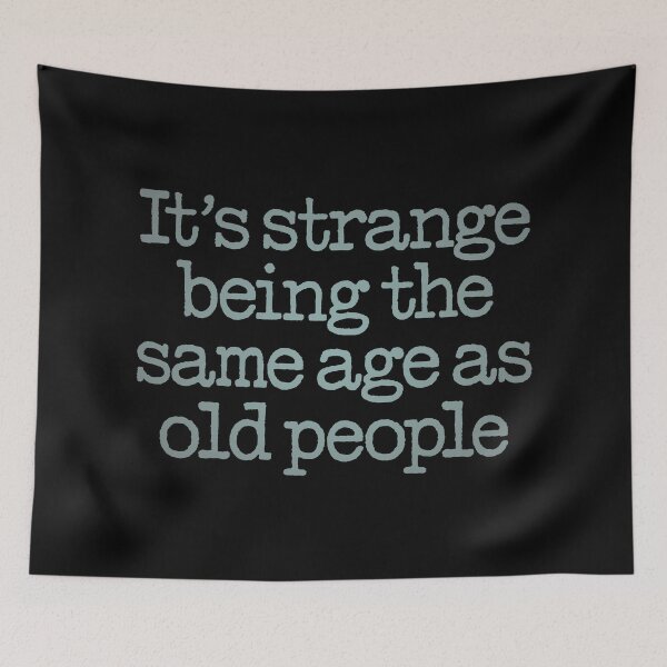 Item preview, It's strange being the same age as old people. v.3 designed and sold by x1brett.