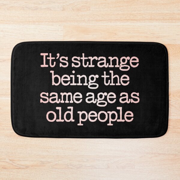 Item preview, It's strange being the same age as old people. v.2 designed and sold by x1brett.