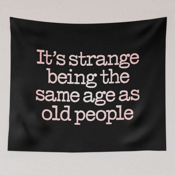 Item preview, It's strange being the same age as old people. v.2 designed and sold by x1brett.