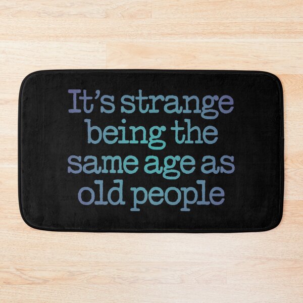 Item preview, It's strange being the same age as old people. v.1 designed and sold by x1brett.