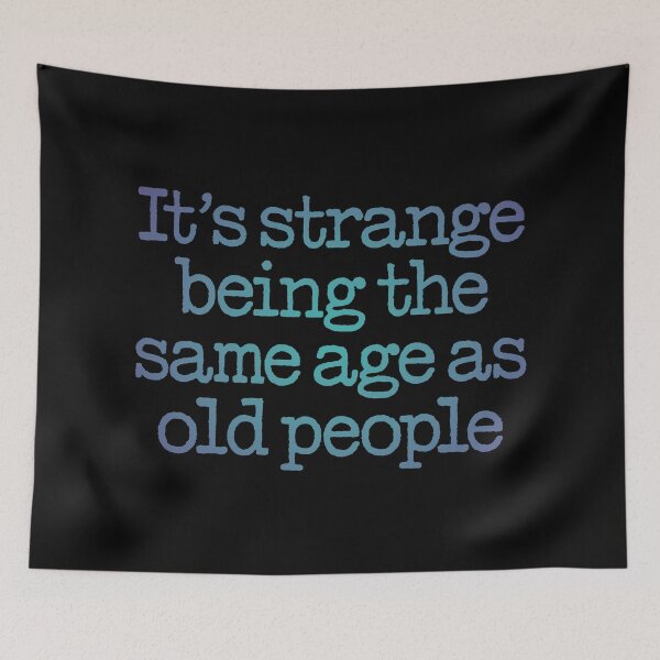 Item preview, It's strange being the same age as old people. v.1 designed and sold by x1brett.