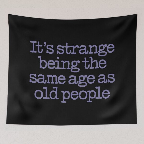 Item preview, It's strange being the same age as old people. v.5 designed and sold by x1brett.