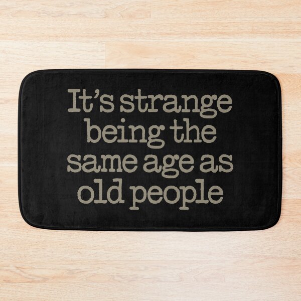 Item preview, It's strange being the same age as old people. v.6 designed and sold by x1brett.