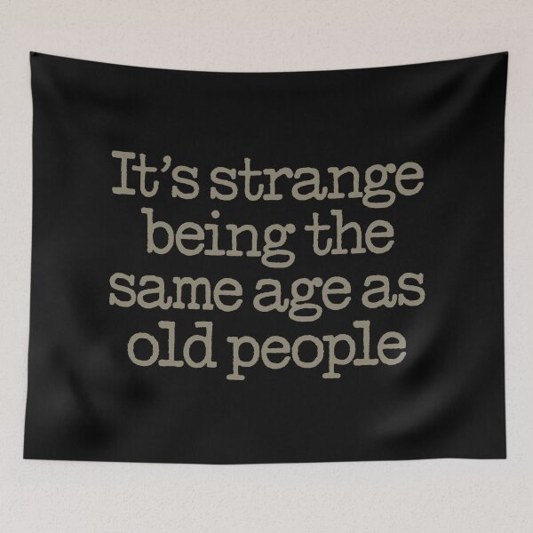 Item preview, It's strange being the same age as old people. v.6 designed and sold by x1brett.