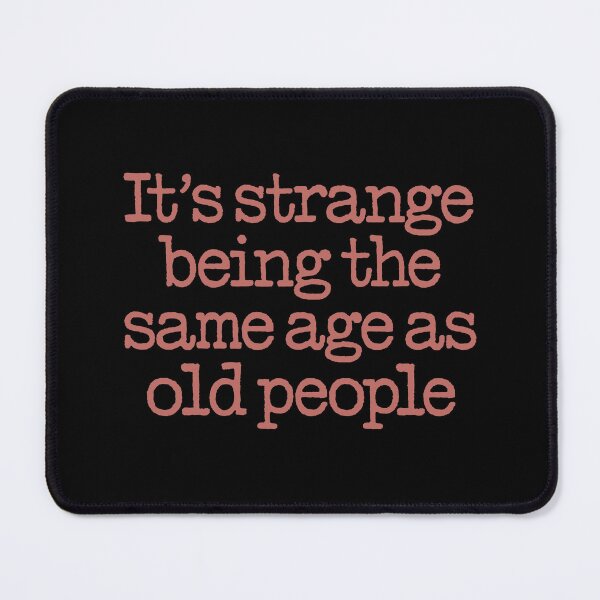 Item preview, It's strange being the same age as old people. v.7 designed and sold by x1brett.