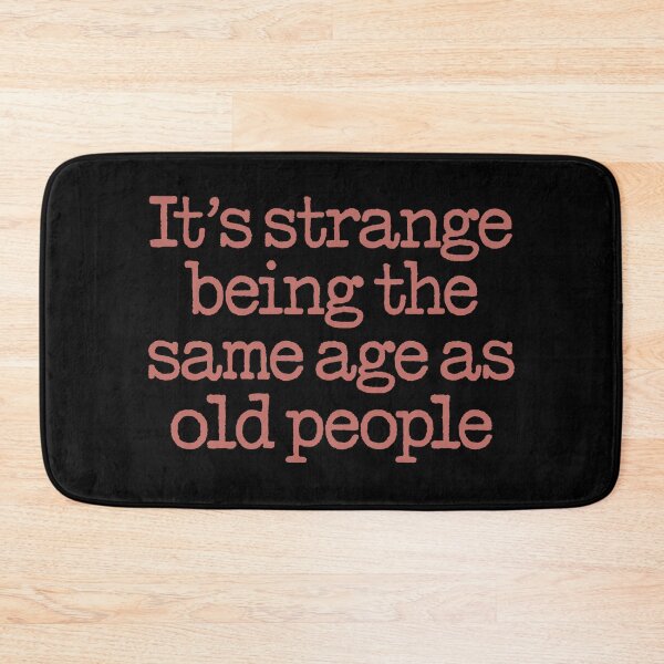 Item preview, It's strange being the same age as old people. v.7 designed and sold by x1brett.