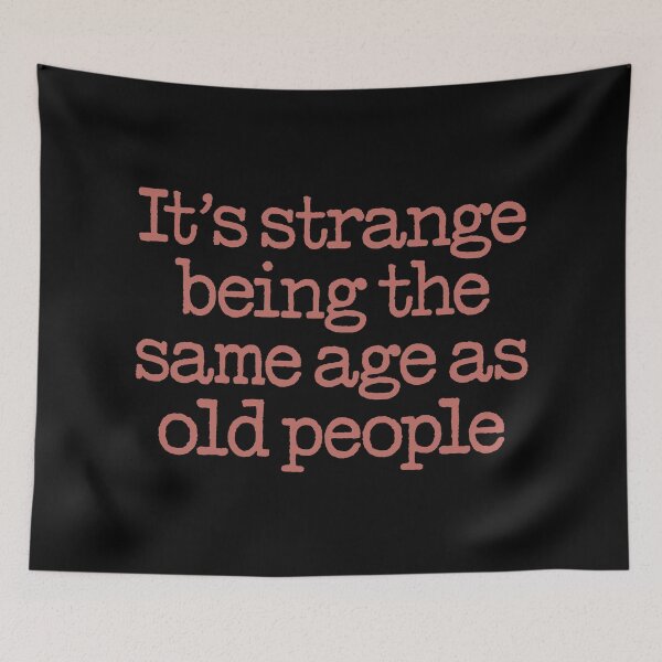 Item preview, It's strange being the same age as old people. v.7 designed and sold by x1brett.