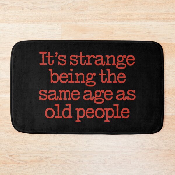 Item preview, It's strange being the same age as old people. v.8 designed and sold by x1brett.