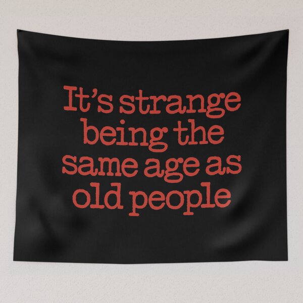Item preview, It's strange being the same age as old people. v.8 designed and sold by x1brett.