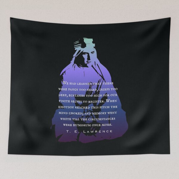 Item preview, T. E. Lawrence quote: We had learned that there were pangs too sharp, griefs too deep, ecstasies too high for our finite selves to register. designed and sold by artbleed.