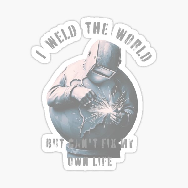 Item preview, I weld the world but can't fix my own life designed and sold by adamlach88.