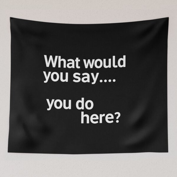 Item preview, What would you say...... you do here? designed and sold by MAF_Merch.