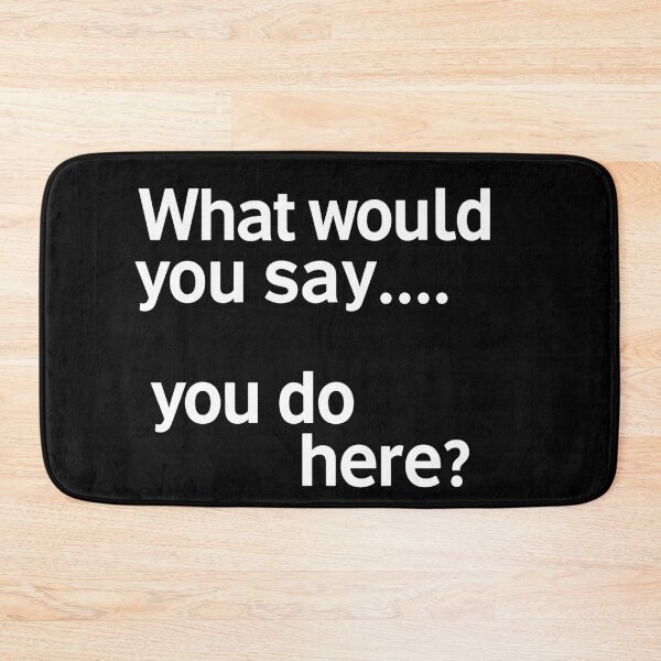 Item preview, What would you say...... you do here? designed and sold by MAF_Merch.