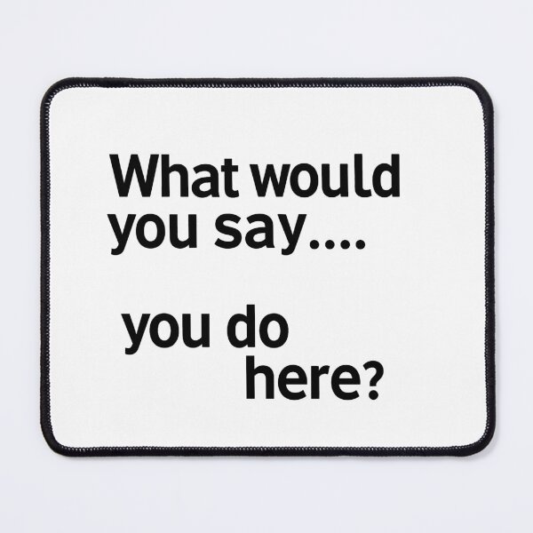 Item preview, Copy of What would you say...... you do here? designed and sold by MAF_Merch.