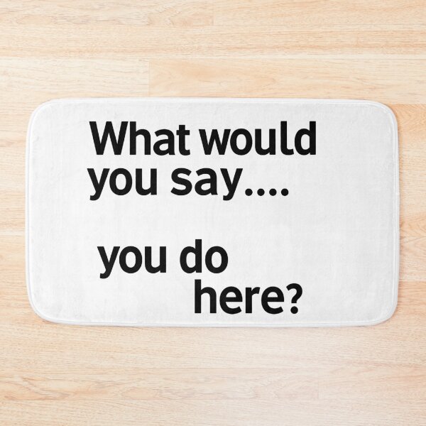 Item preview, Copy of What would you say...... you do here? designed and sold by MAF_Merch.